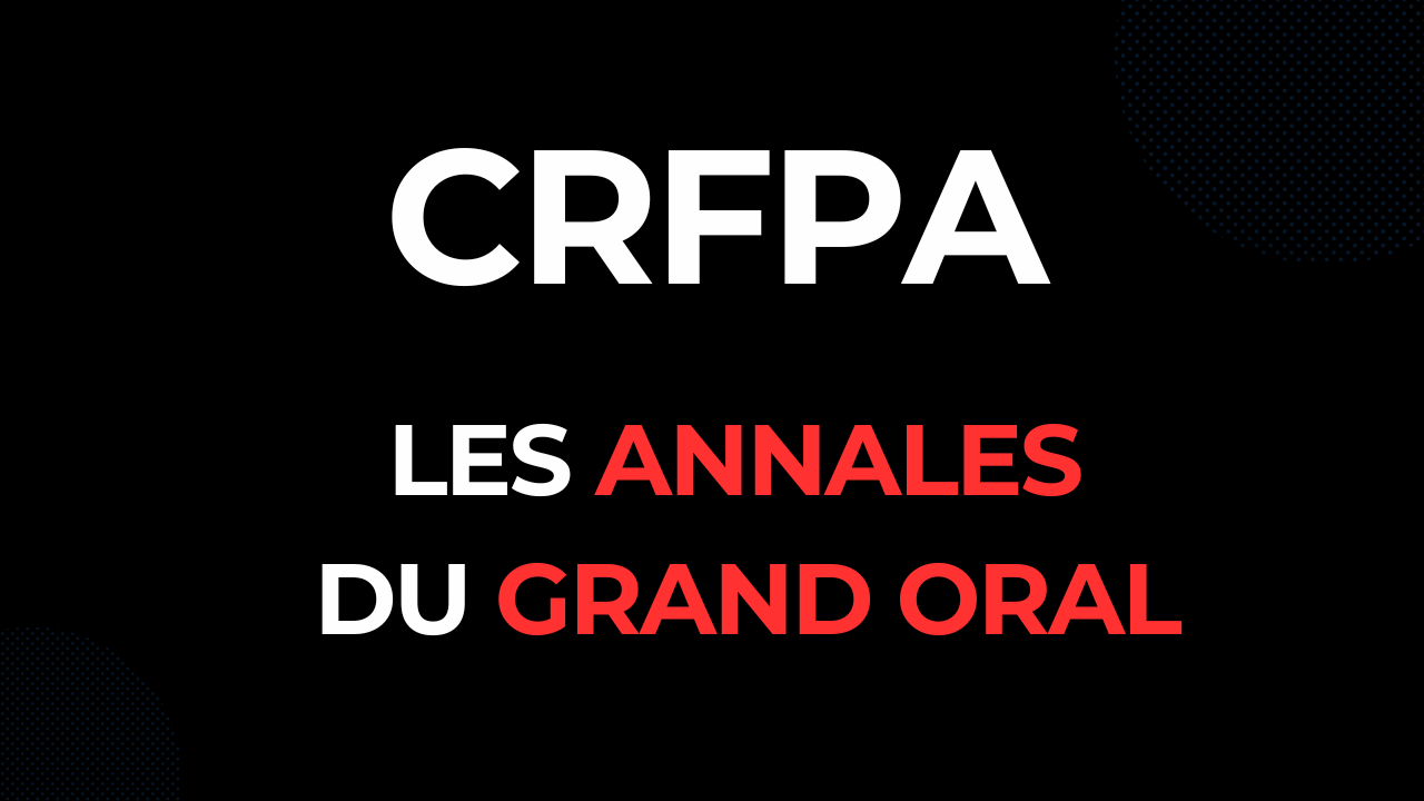  Annales des sujets du grand oral (exposé-discussion) du CRFPA